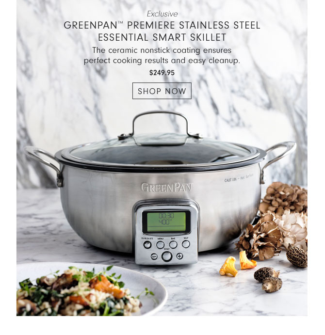 Exclusive GreenPan™ Premiere Stainless Steel Essential Smart Skillet - $249.95 - SHOP NOW