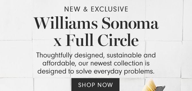 Williams Sonoma x Full Circle - SHOP NOW