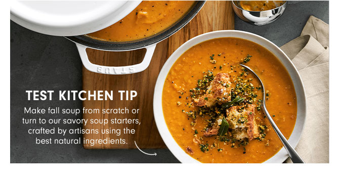 TEST KITCHEN TIP - Make fall soup from scratch or turn to our savory soup starters, crafted by artisans using the best natural ingredients.