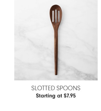 Slotted Spoons - Starting at $7.95