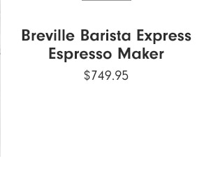 Breville Barista Express Espresso Maker - $749.95