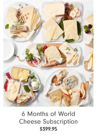 6 Months of World Cheese Subscription - $399.95