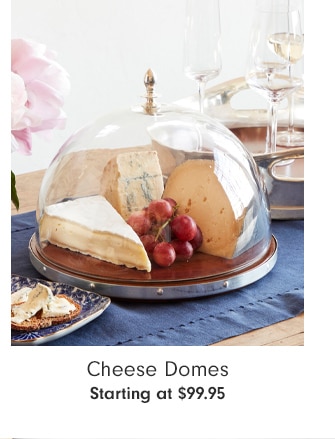 Cheese Domes - Starting at $99.95