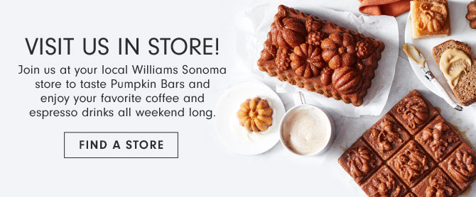 Visit us in store! Join us at your local Williams Sonoma store to taste Pumpkin Bars and enjoy your favorite coffee and espresso drinks all weekend long. FIND A STORE