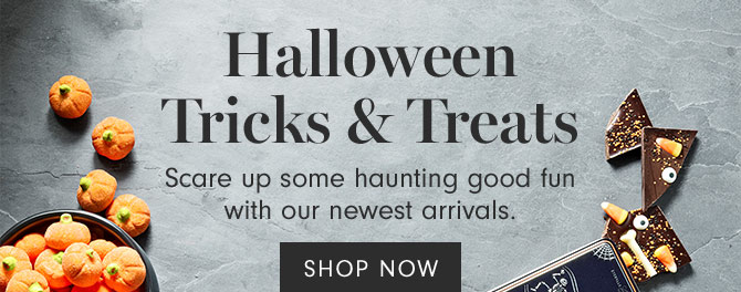 Halloween Tricks & Treats - Scare up some haunting good fun with our newest arrivals. SHOP NOW