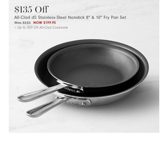 $135 Off All-Clad d5 Stainless-Steel Nonstick 8" & 10" Fry Pan Set - Now $199.95 + Up to 35% Off All-Clad Cookware