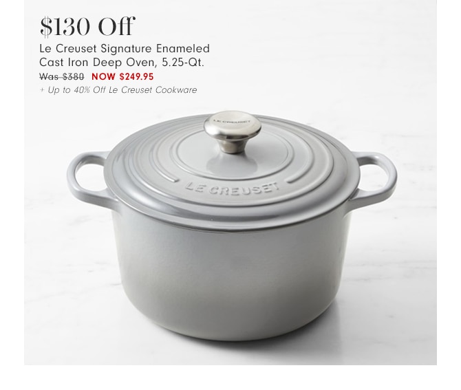 $130 OffLe Creuset Signature Enameled Cast Iron Deep Oven, 5.25-Qt. - Now $249.95 + Up to 40% Off Le Creuset Cookware