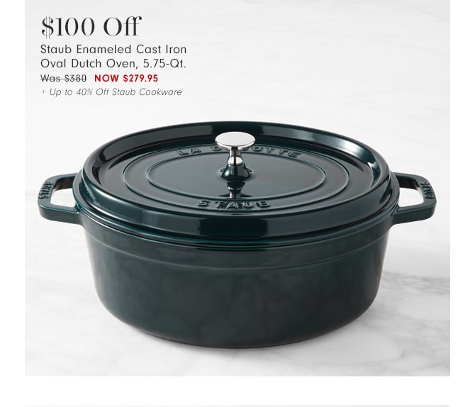 $100 Off Staub Enameled Cast Iron Oval Dutch Oven, 5.75-Qt. - Now $279.95 + Up to 40% Off Staub Cookware