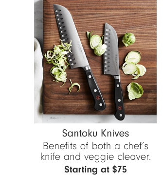Santoku Knives - Benefits of both a chef’s knife and veggie cleaver. Starting at $75