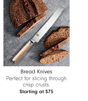 Bread Knives - Perfect for slicing through crisp crusts. Starting at $75