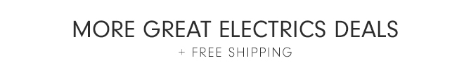 MORE GREAT ELECTRICS DEALS + FREE SHIPPING