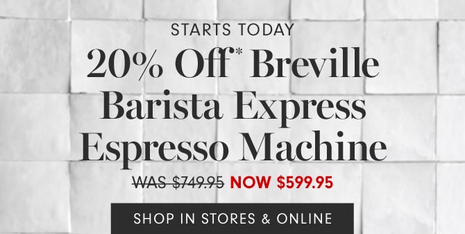 20% Off Breville Barista Express Espresso Machine - NOW $599.95 - SHOP IN STORES & ONLINE