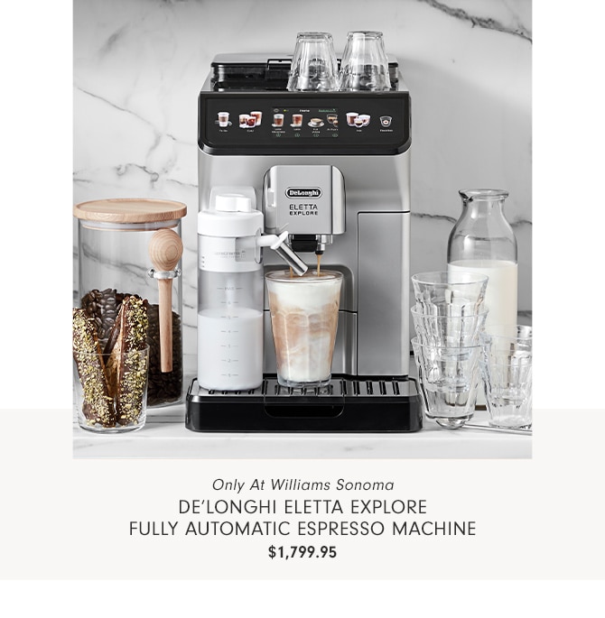 Only At Williams Sonoma De'Longhi Eletta Explore Fully Automatic Espresso Machine - $1,799.95 