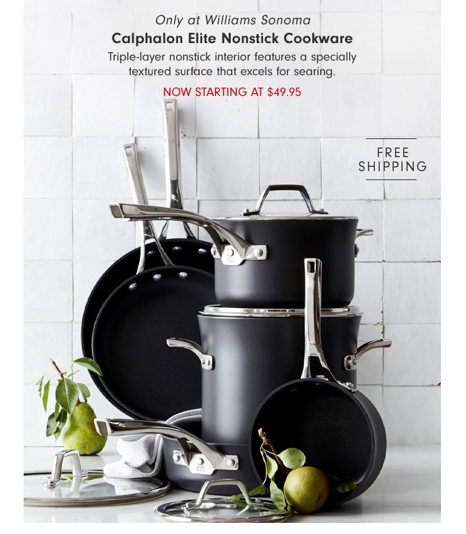 Only at Williams Sonoma - Calphalon Elite Nonstick Cookware - Triple-layer nonstick interior features a specially textured surface that excels for searing. Now Starting at $49.95
