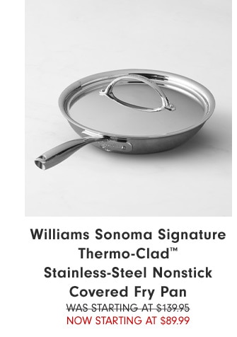 Williams Sonoma Signature Thermo-Clad™ Stainless-Steel Nonstick Covered Fry Pan - NOW Starting at $89.99