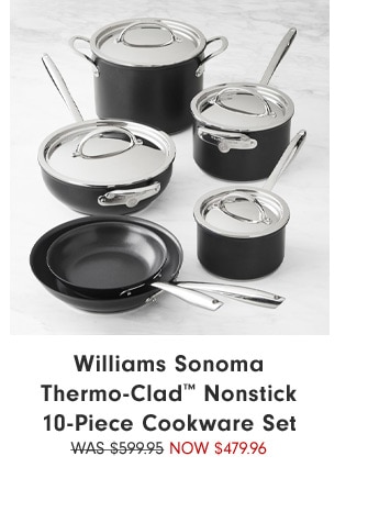 Williams Sonoma Thermo-Clad™ Nonstick 10-Piece Cookware Set Now $479.96