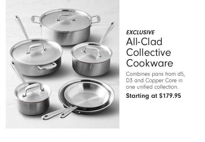 Exclusive - All-Clad Collective Cookware - Combines pans from d5, D3 and Copper Core in one unified collection. Starting at $179.95