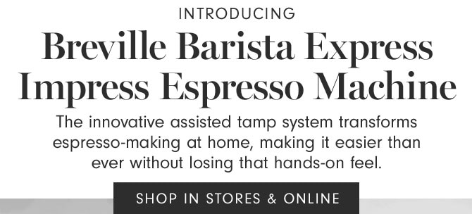 Introducing - Breville Barista Express Impress Espresso Machine - The innovative assisted tamp system transforms espresso-making at home, making it easier than ever without losing that hands-on feel. SHOP IN STORES & ONLINE