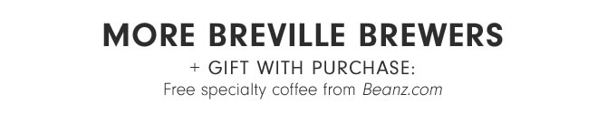 MORE BREVILLE BREWERS + gift with PURCHASE: Free specialty coffee from Beanz.com