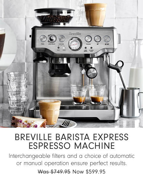 Breville Barista Express Espresso Machine - Interchangeable filters and a choice of automatic or manual operation ensure perfect results. Now $599.95