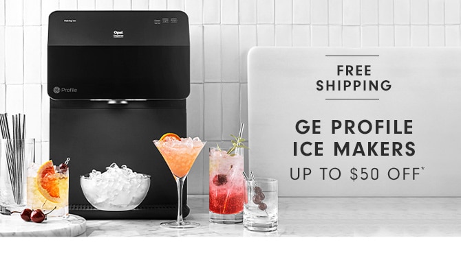 GE PROFILE ICE MAKERS - UP TO $50 OFF*