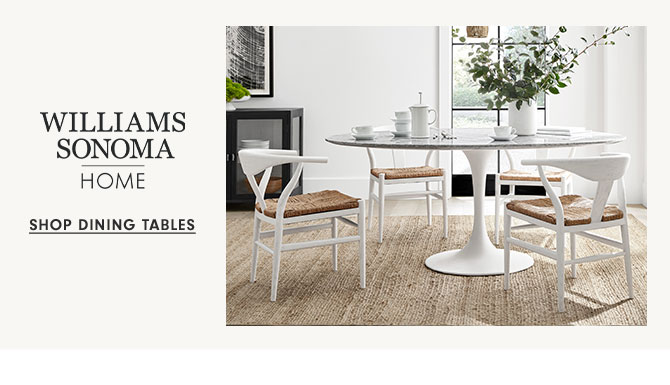 WILLIAMS SONOMA HOME - SHOP DINING TABLES