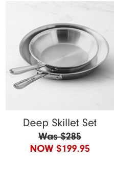 Deep Skillet Set Now $199.95