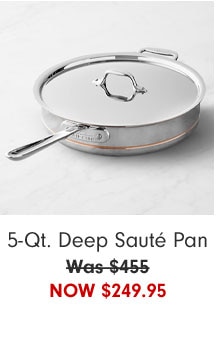 5-Qt. Deep Sauté Pan Now $249.95