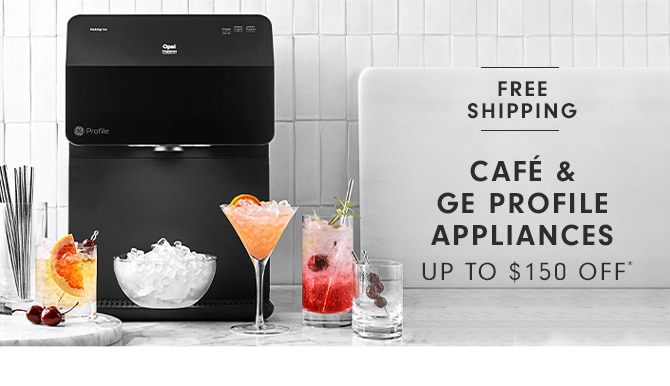 CAFÉ & GE PROFILE APPLIANCES - UP TO 150 OFF*