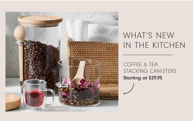 WHAT’S NEW IN THE KITCHEN - COFFEE & TEA STACKING CANISTERS - Starting at $29.95