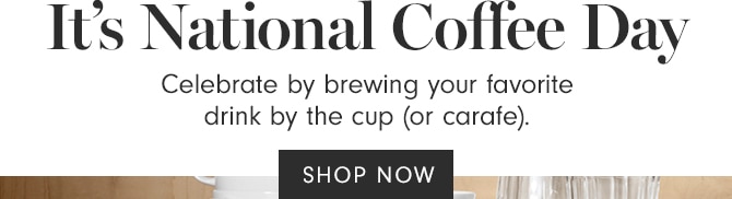 It’s National Coffee Day - SHOP NOW