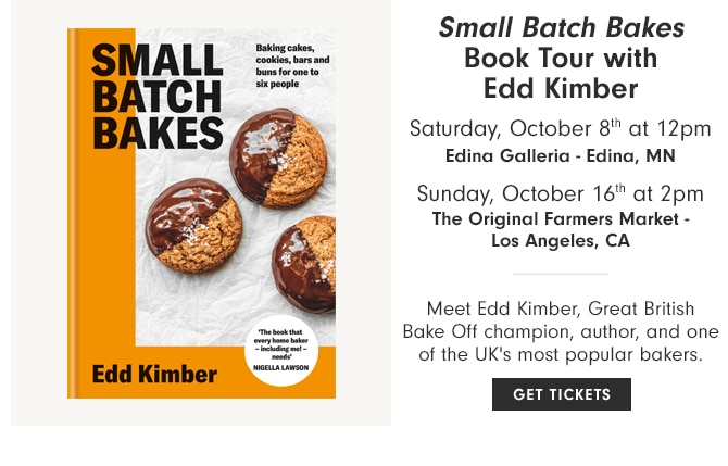 Small Batch Bakes Book Tour with Edd Kimber - Saturday, October 8th at 12pm Edina Galleria - Edina, MN Sunday, October 16th at 2pm The Original Farmers Market - Los Angeles, CA - GET YOUR TICKETS