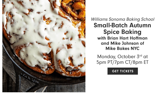 Williams Sonoma Baking School - Small-Batch Autumn Spice Baking with Brian Hart Hoffman and Mike Johnson of Mike Bakes NYC - Monday, October 3rd at 5pm PT/7pm CT/8pm ET - GET TICKETS