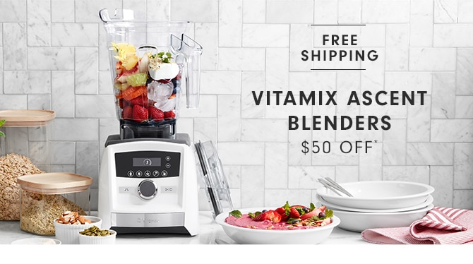 VITAMIX ASCENT BLENDERS - $50 OFF*