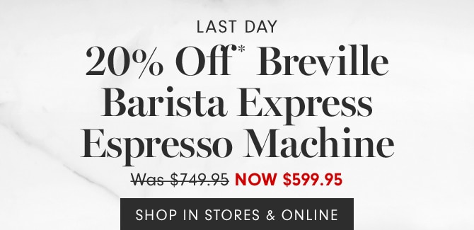 20% Off* Breville Barista Express Espresso Machine - Now $599.95 - SHOP IN STORES & ONLINE