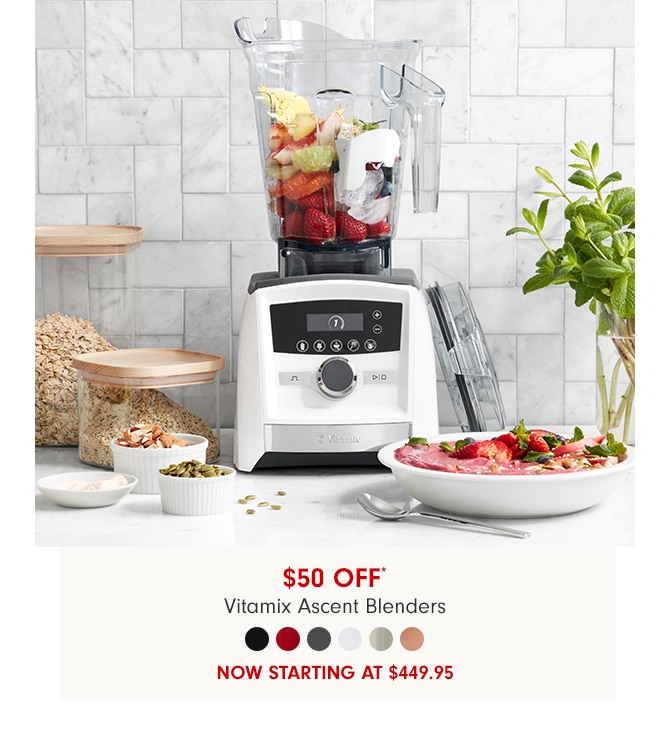 $50 Off* Vitamix Ascent Blenders - NOW starting at $449.95