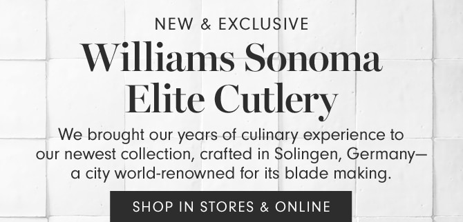 Williams Sonoma Elite Cutlery - SHOP IN STORES & ONLINE