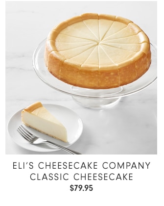 ELI’S CHEESECAKE COMPANY CLASSIC CHEESECAKE - $79.95