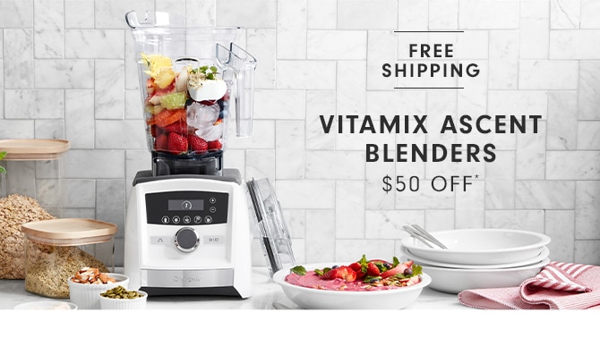 VITAMIX ASCENT BLENDERS - $50 OFF*