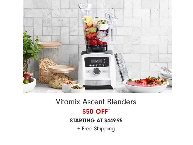 Vitamix Ascent Blenders $50 OFF* Starting at $449.95 + Free Shipping