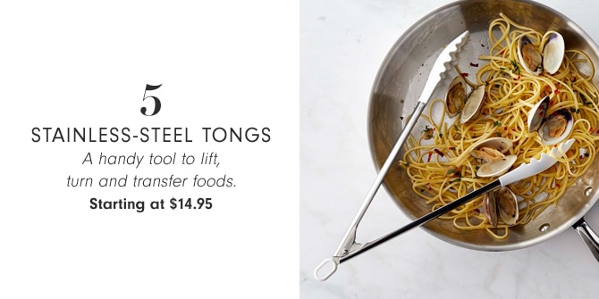 5 - STAINLESS-STEEL TONGS - A handy tool to lift, turn and transfer foods. Starting at $14.95