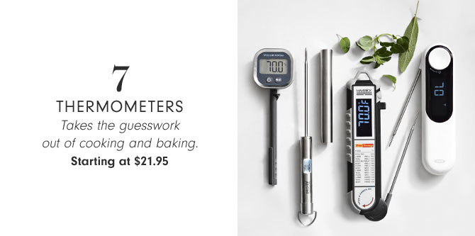 7 - Thermometers - Takes the guesswork out of cooking and baking. Starting at $21.95