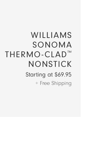 Williams Sonoma Thermo-Clad™ Nonstick - Starting at $69.95 + Free Shipping