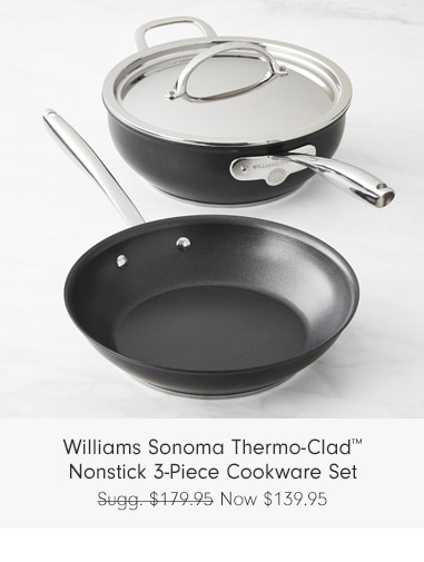 Williams Sonoma Thermo-Clad™ Nonstick 3-Piece Cookware Set - Now $139.95