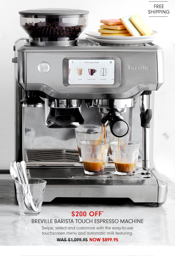 $200 Off* Breville Barista Touch Espresso Machine - Swipe, select and customize with the easy-to-use touchscreen menu and automatic milk texturing. NOW $899.95