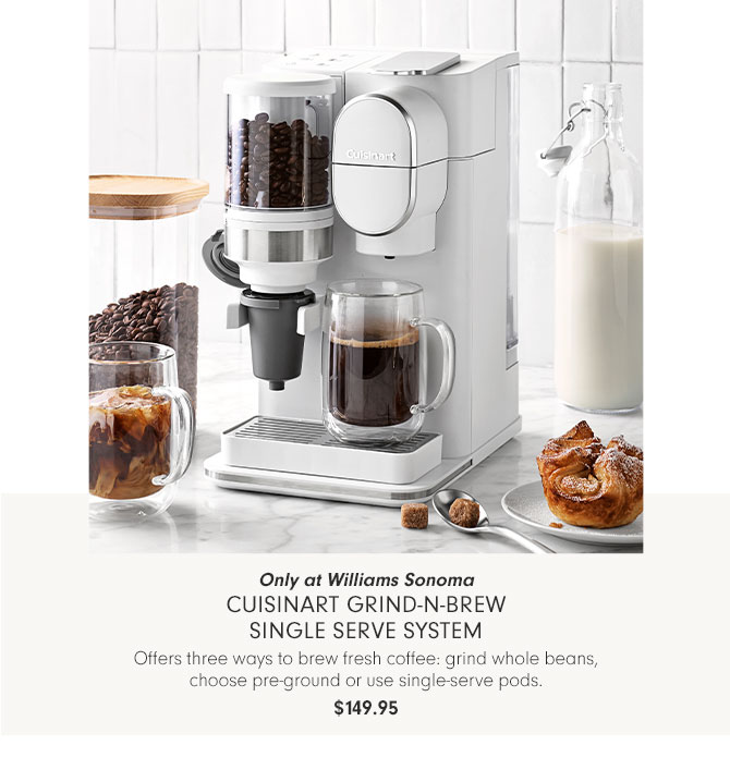 Only at Williams Sonoma - Cuisinart Grind-N-Brew Single Serve System - Offers three ways to brew fresh coffee: grind whole beans, choose pre-ground or use single-serve pods. $149.95