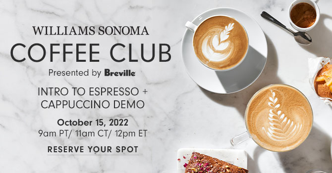 WILLIAMS SONOMA COFFEE CLUB - Intro to Espresso + Cappuccino Demo - October 15, 2022 - 9am PT/ 11am CT/ 12pm ET - RESERVE YOUR SPOT