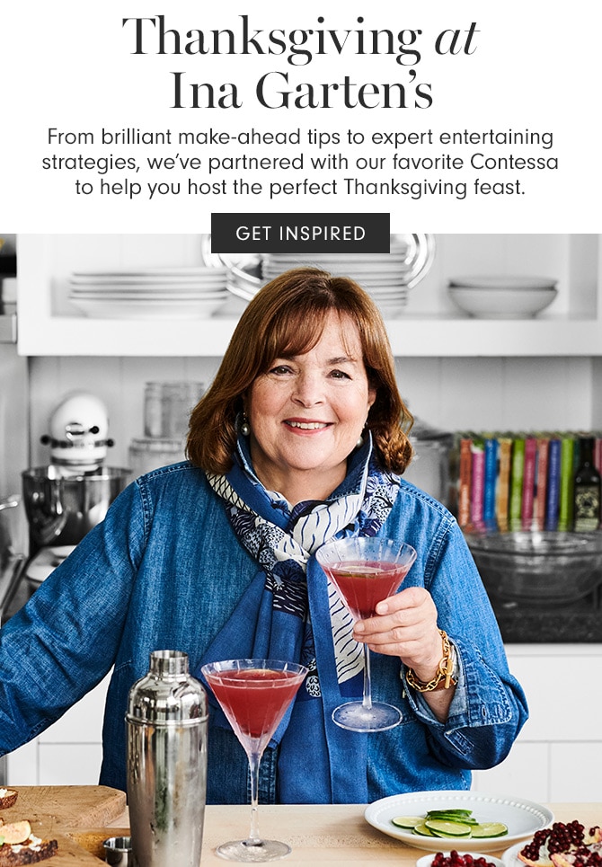 Thanksgiving at Ina Garten’s - From brilliant make-ahead tips to expert entertaining strategies, we’ve partnered with our favorite Contessa to help you host the perfect Thanksgiving feast. GET INSPIRED