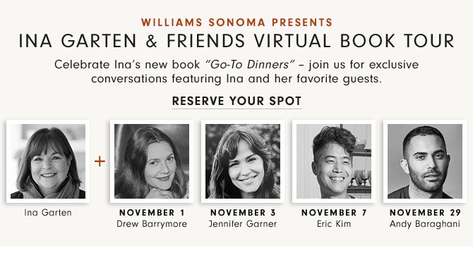 Williams Sonoma presents - Ina Garten & Friends Virtual Book Tour - Celebrate Ina’s new book “Go-To Dinners” – join us for exclusive conversations featuring Ina and her favorite guests. Reserve your spot