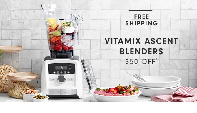 VITAMIX ASCENT BLENDERS - $50 OFF*